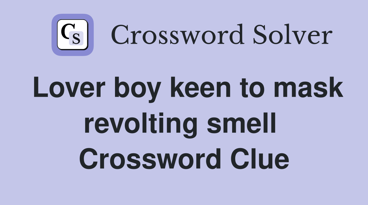 Lover boy keen to mask revolting smell  Crossword Clue