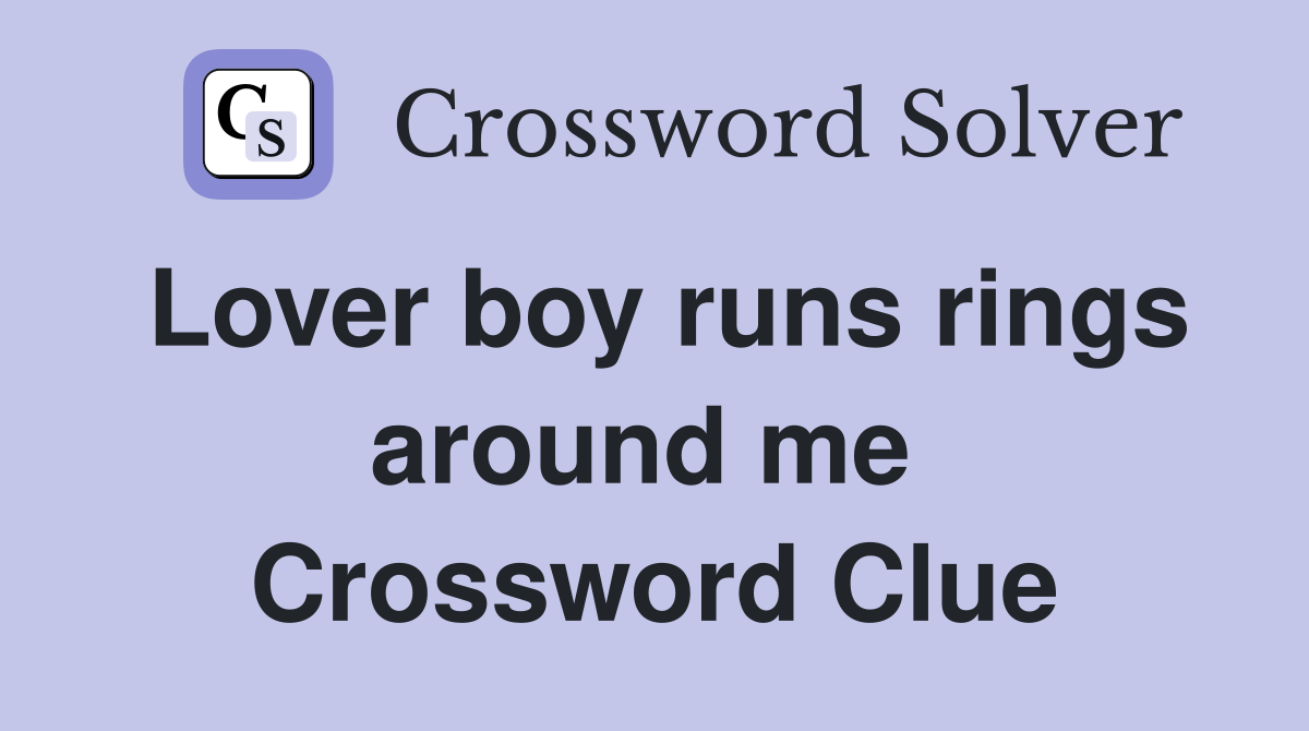 Lover boy runs rings around me  Crossword Clue