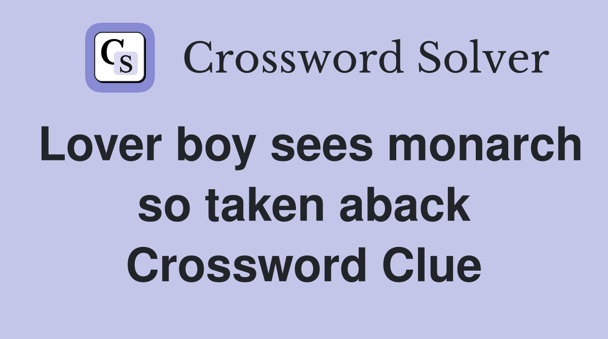 Lover boy sees monarch so taken aback Crossword Clue