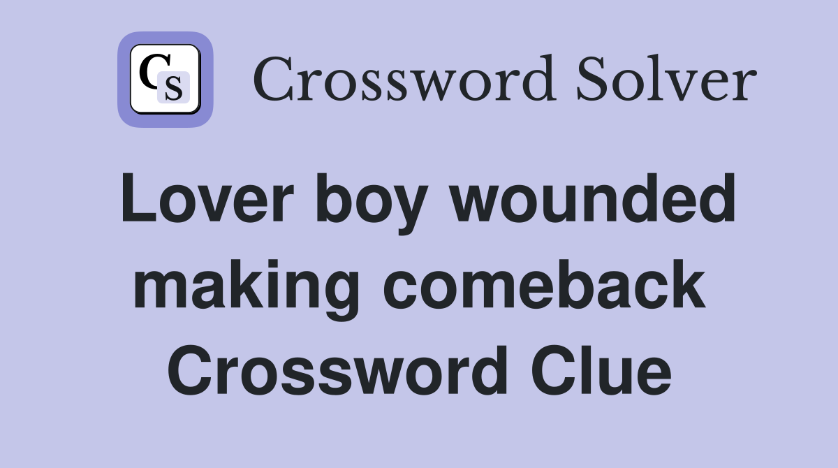 Lover boy wounded making comeback Crossword Clue