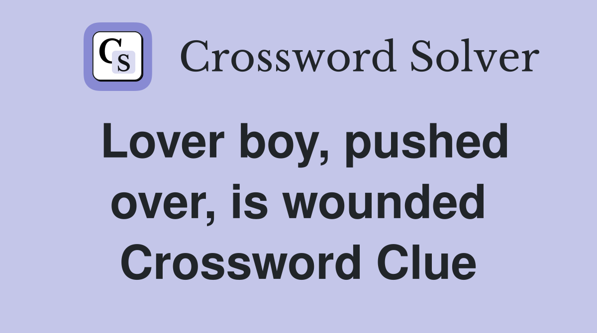 Lover boy, pushed over, is wounded Crossword Clue