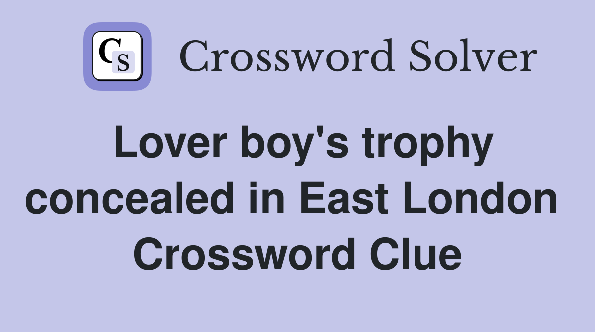 Lover boy's trophy concealed in East London  Crossword Clue