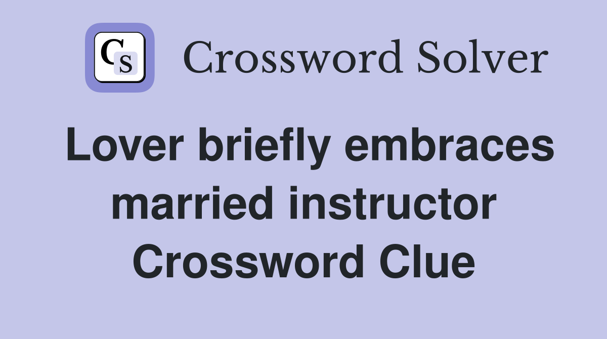 Lover briefly embraces married instructor Crossword Clue