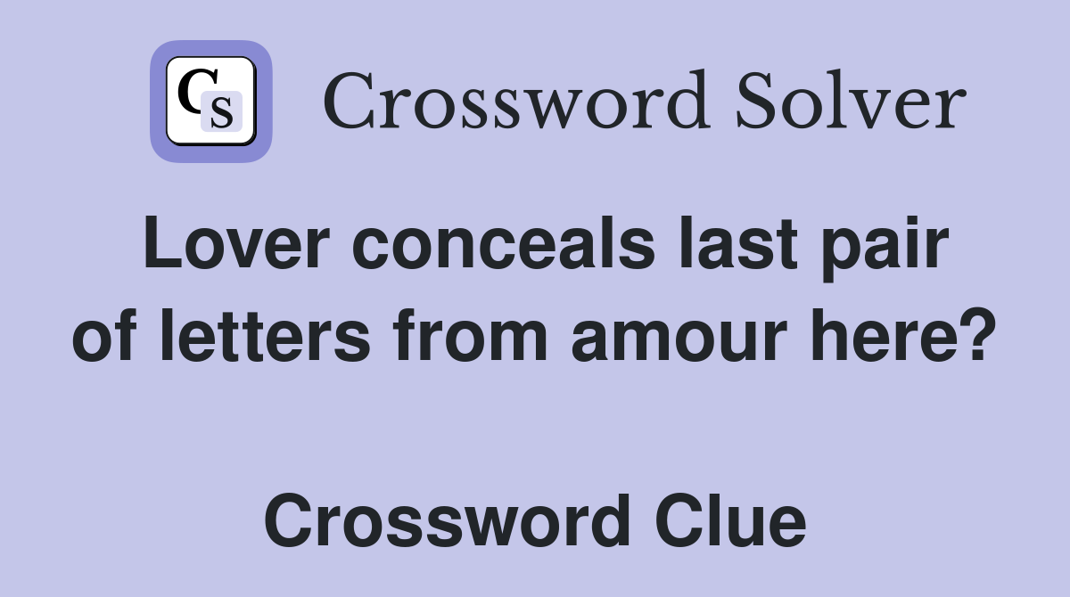 Lover conceals last pair of letters from amour here?  Crossword Clue