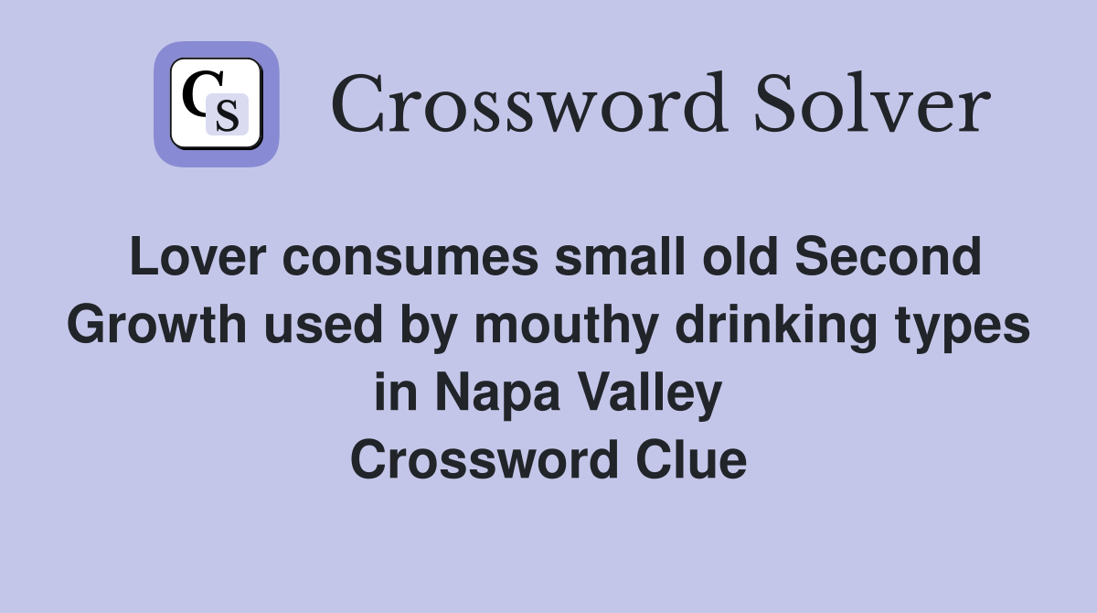 Lover consumes small old Second Growth used by mouthy drinking types in Napa Valley Crossword Clue