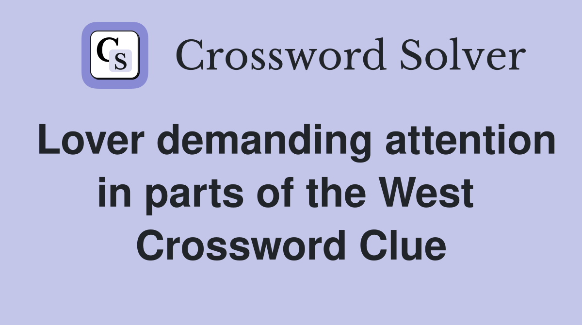 Lover demanding attention in parts of the West  Crossword Clue
