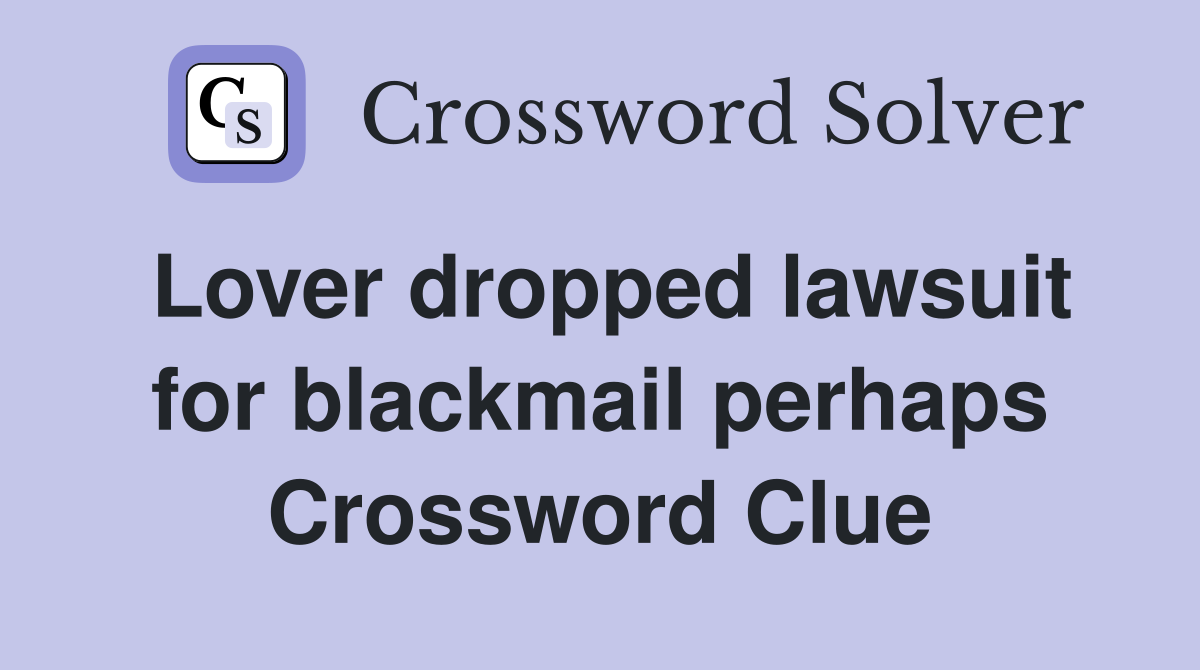 Lover dropped lawsuit for blackmail perhaps Crossword Clue
