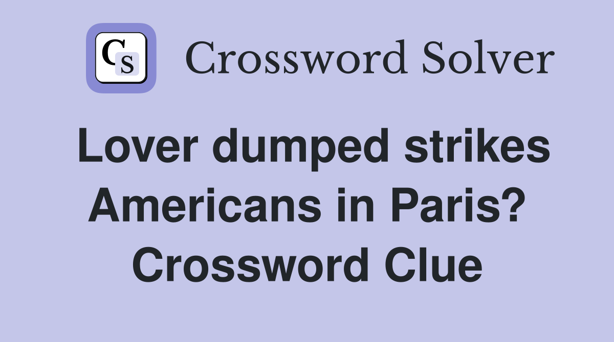 Lover dumped strikes Americans in Paris? Crossword Clue