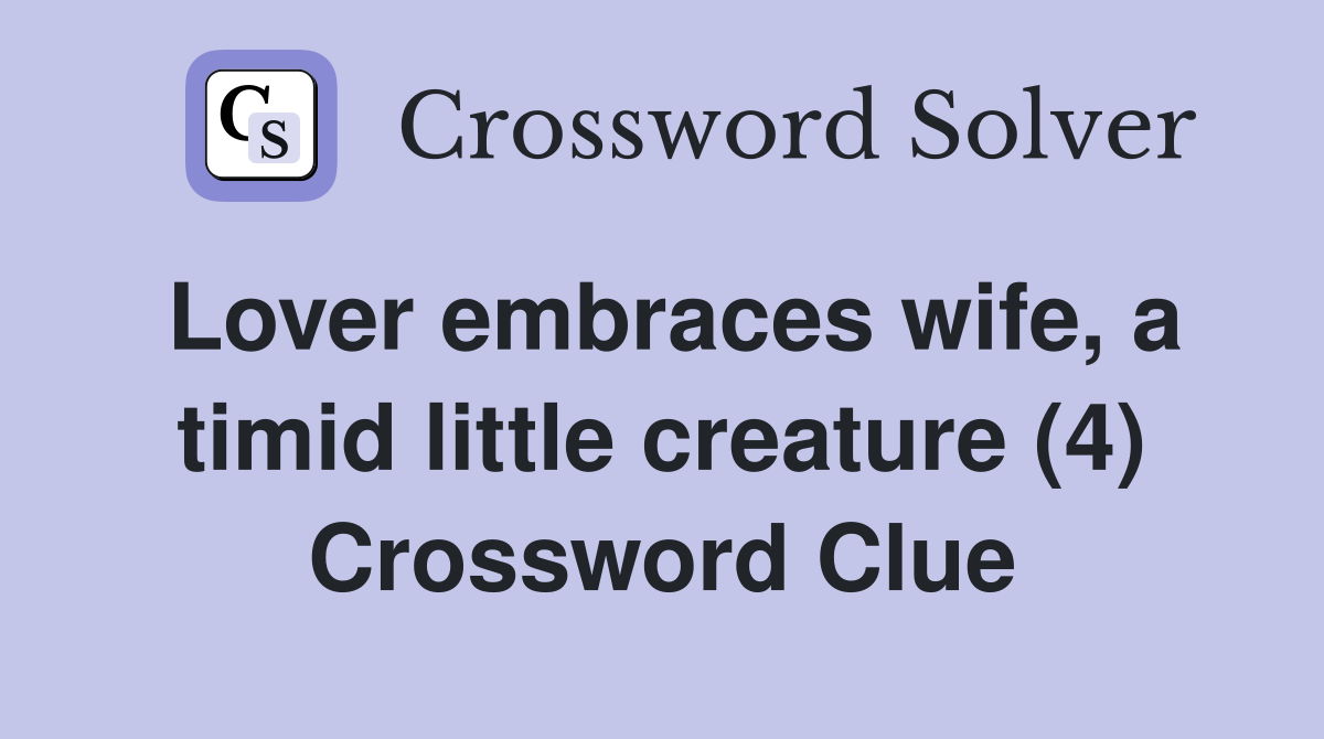 Lover embraces wife, a timid little creature (4) Crossword Clue