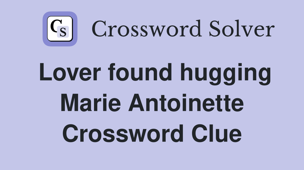 Lover found hugging Marie Antoinette Crossword Clue