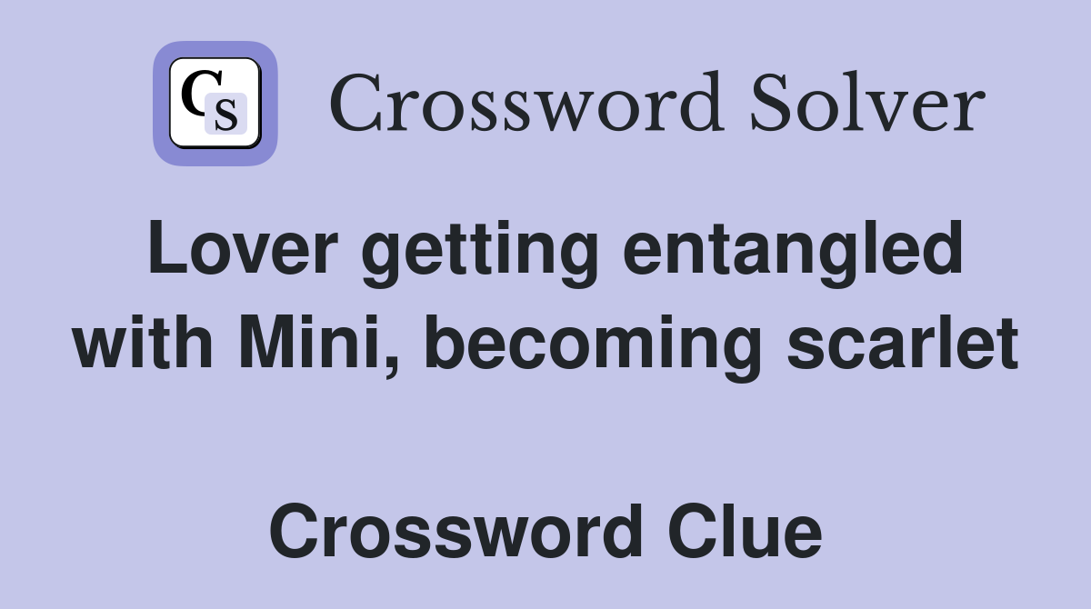 Lover getting entangled with Mini, becoming scarlet  Crossword Clue