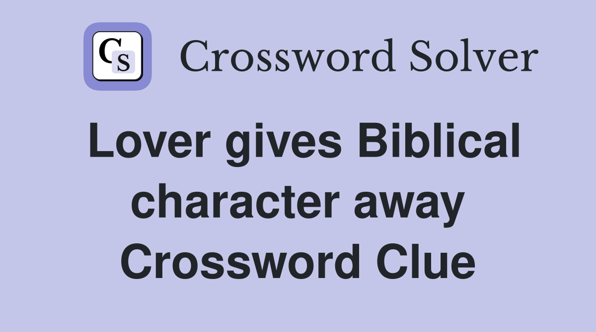 Lover gives Biblical character away Crossword Clue