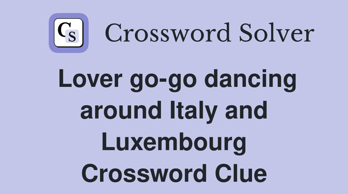Lover go-go dancing around Italy and Luxembourg Crossword Clue