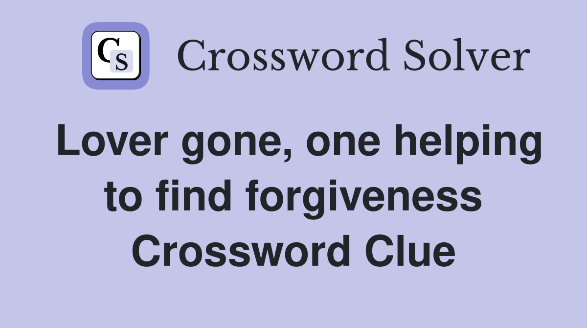 Lover gone, one helping to find forgiveness Crossword Clue
