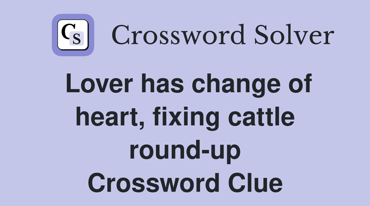 Lover has change of heart, fixing cattle round-up Crossword Clue