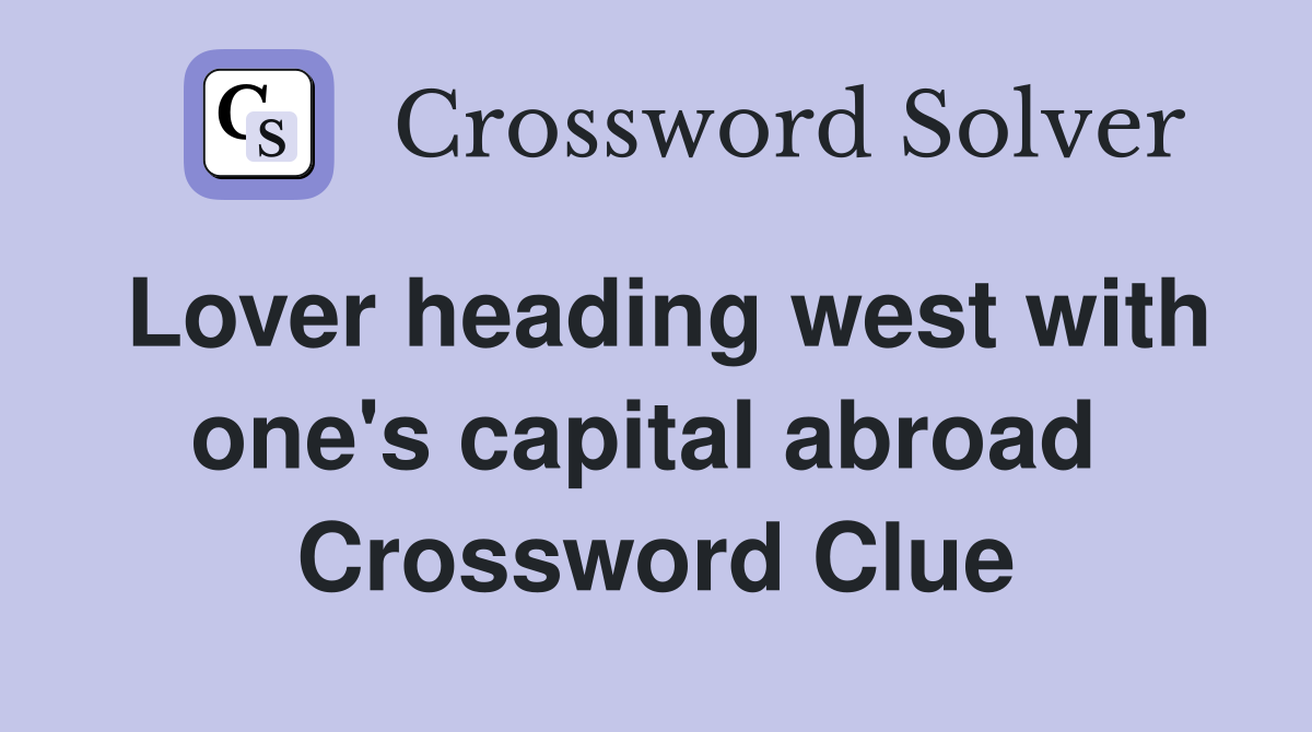 Lover heading west with one's capital abroad  Crossword Clue