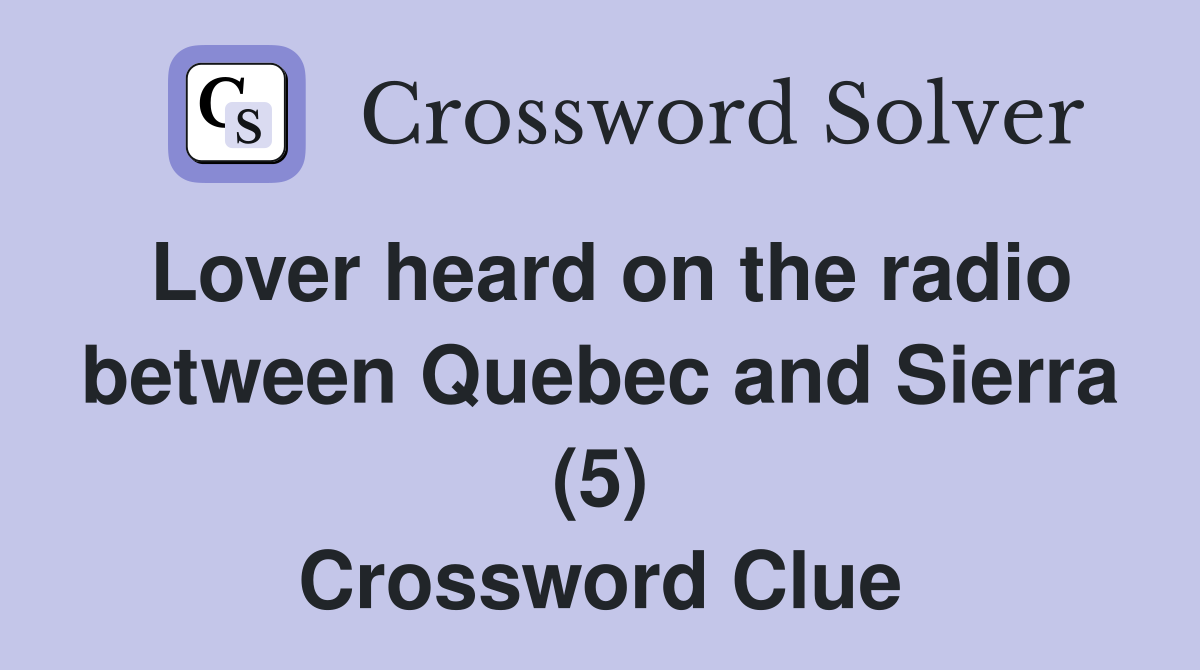Lover heard on the radio between Quebec and Sierra (5) Crossword Clue