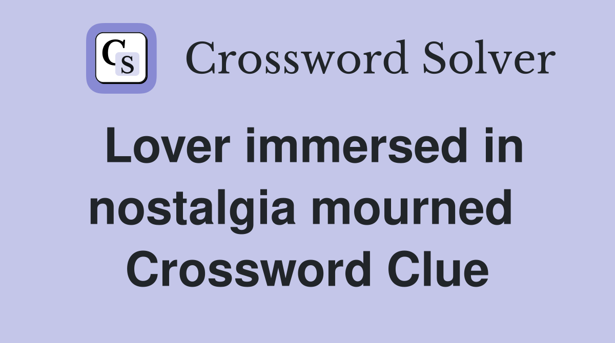Lover immersed in nostalgia mourned  Crossword Clue
