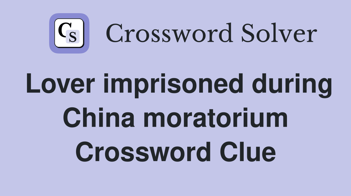 Lover imprisoned during China moratorium Crossword Clue