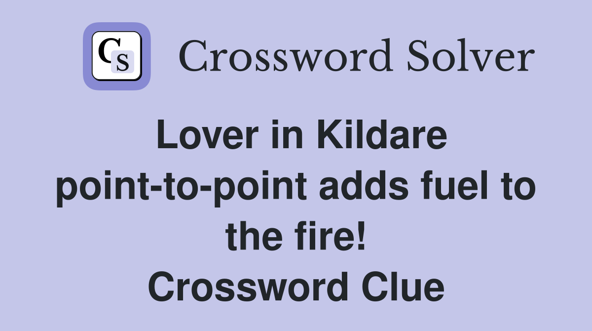 Lover in Kildare point-to-point adds fuel to the fire! Crossword Clue