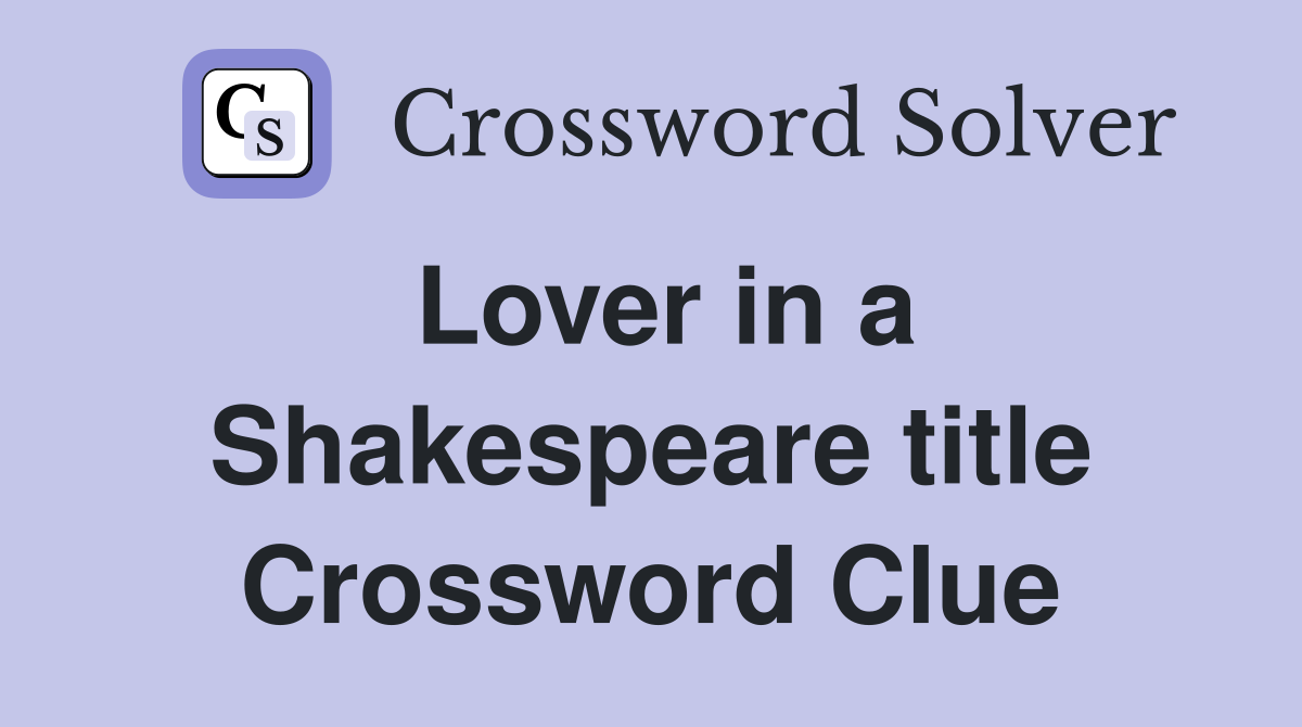 Lover in a Shakespeare title Crossword Clue