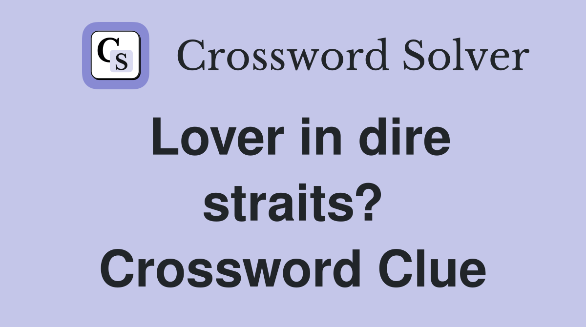 Lover in dire straits? Crossword Clue