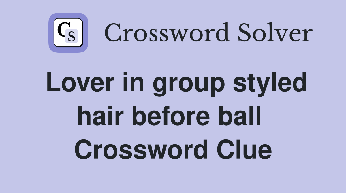 Lover in group styled hair before ball  Crossword Clue