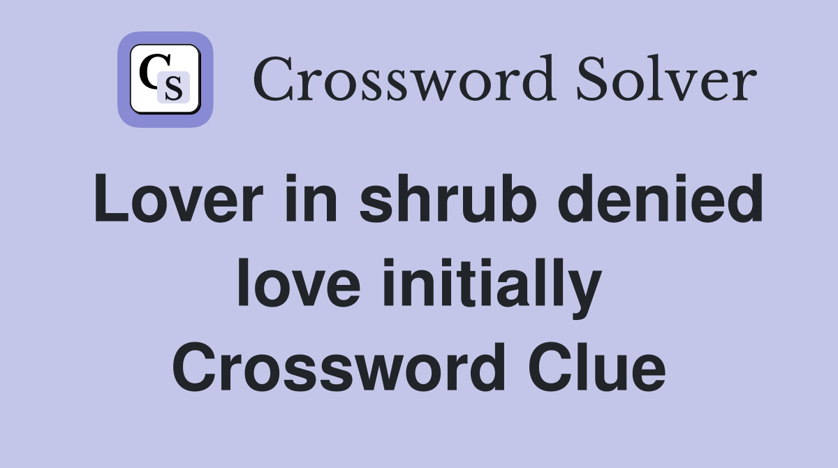 Lover in shrub denied love initially Crossword Clue