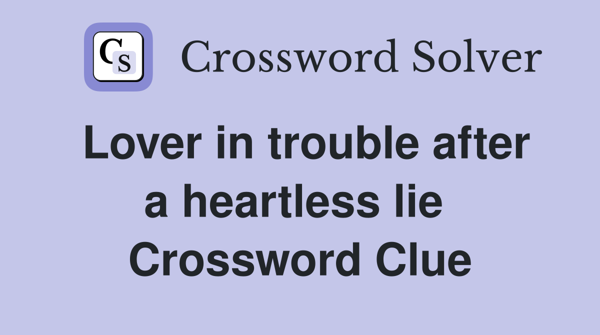 Lover in trouble after a heartless lie  Crossword Clue