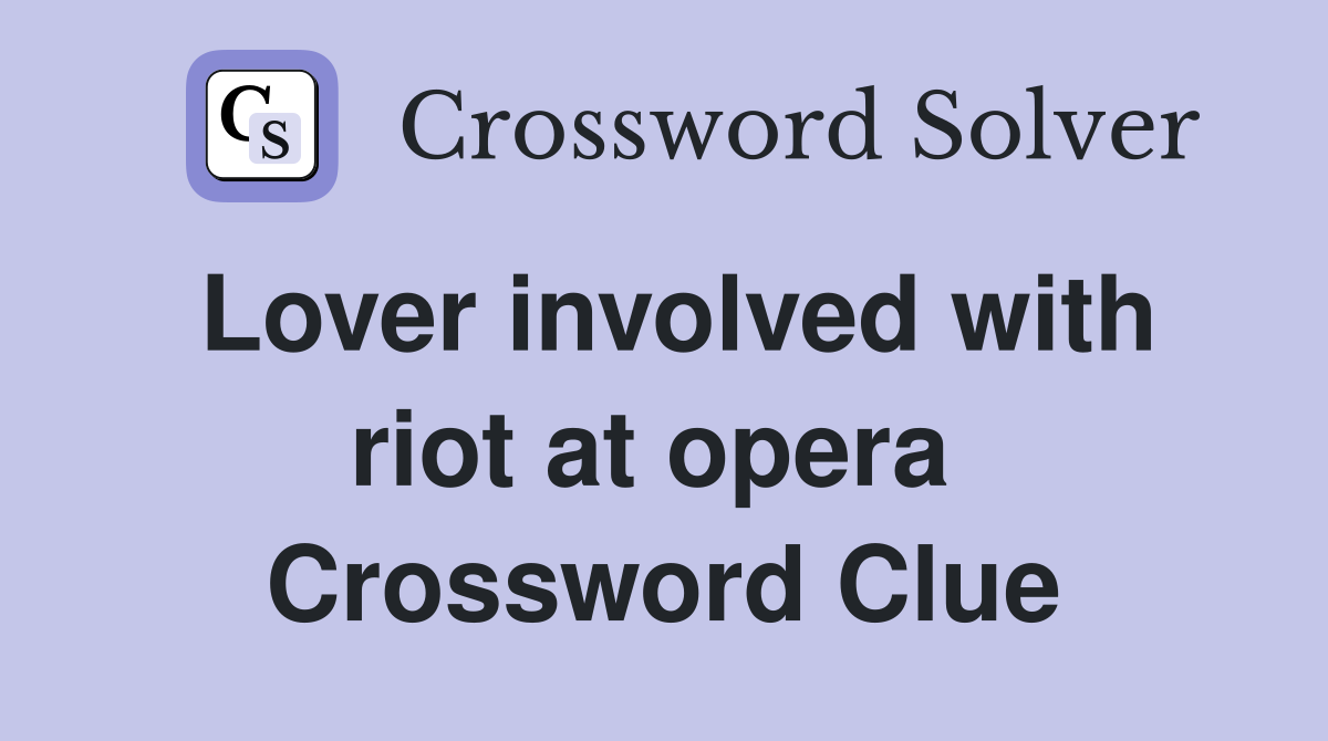 Lover involved with riot at opera  Crossword Clue