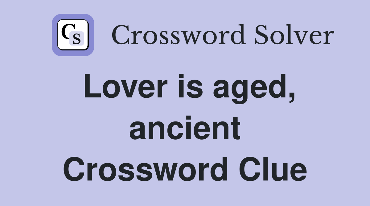 Lover is aged, ancient Crossword Clue