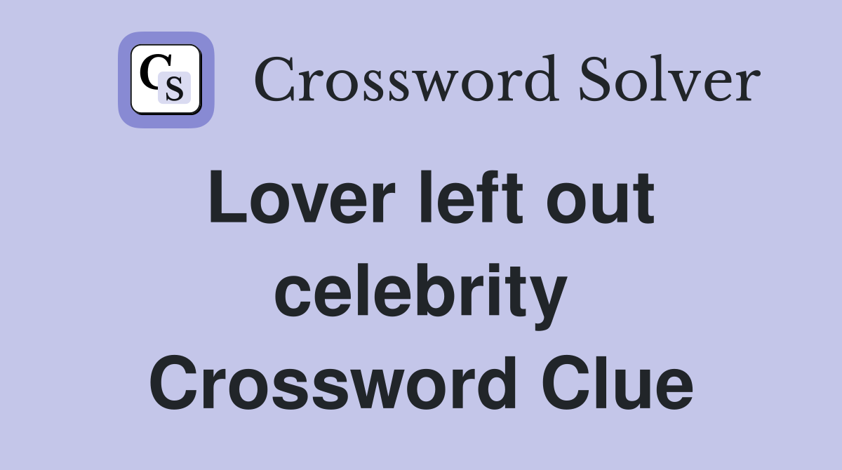 Lover left out celebrity Crossword Clue
