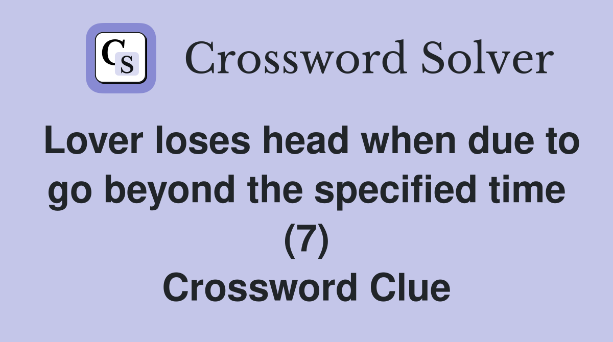 Lover loses head when due to go beyond the specified time (7) Crossword Clue