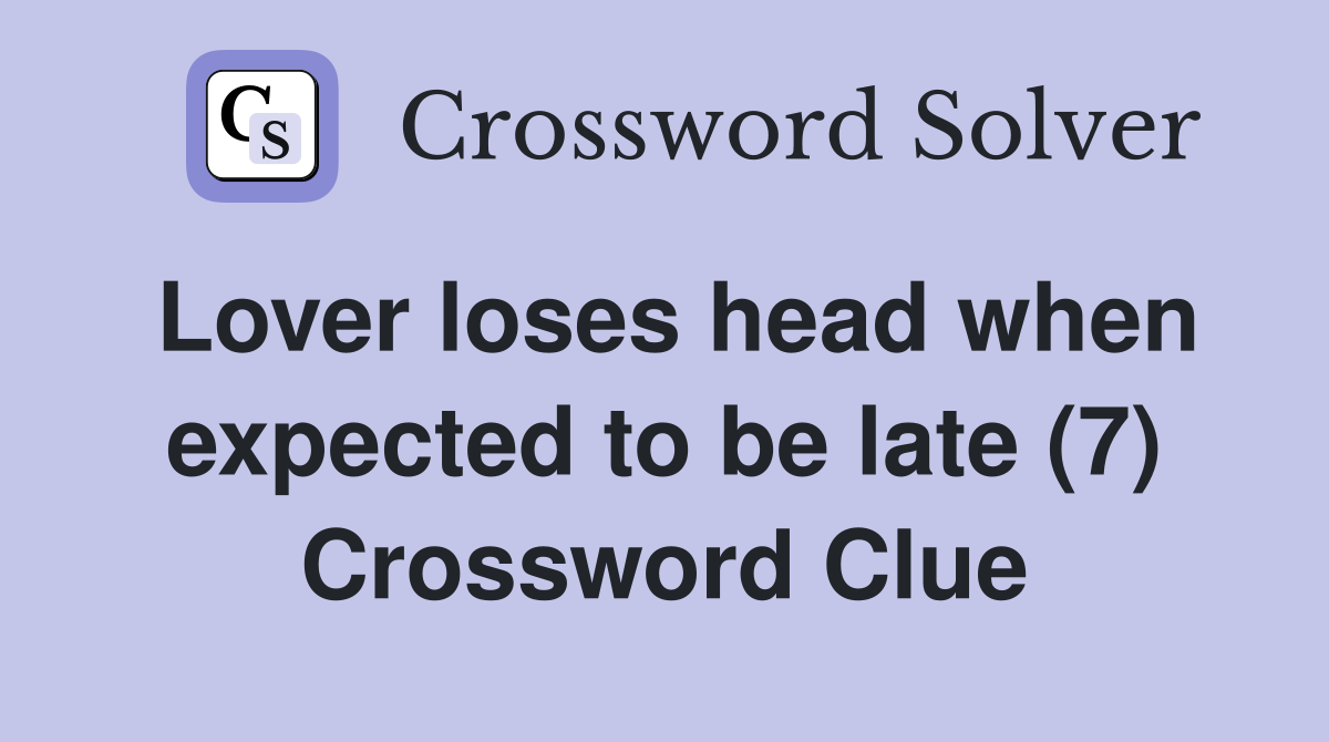 Lover loses head when expected to be late (7) Crossword Clue