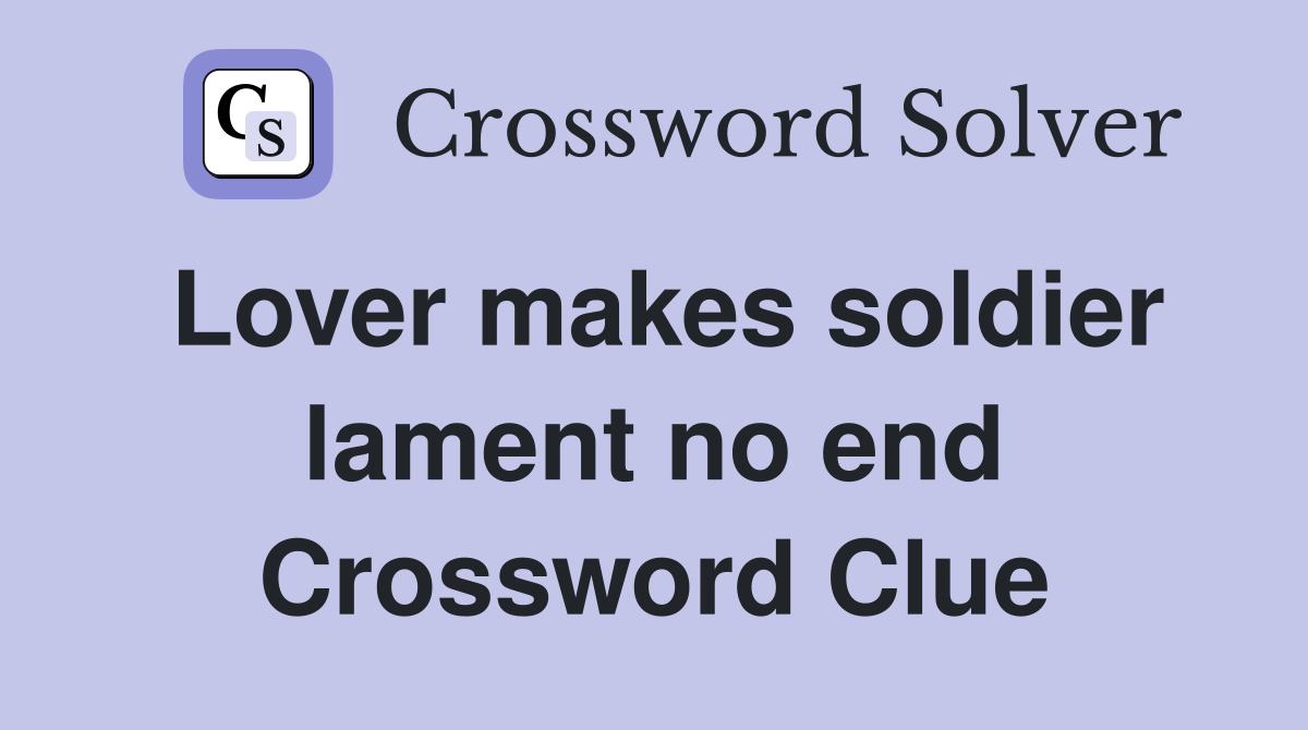 Lover makes soldier lament no end Crossword Clue