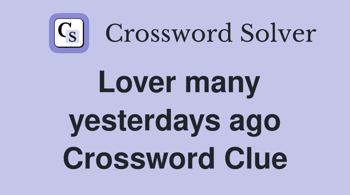Lover many yesterdays ago Crossword Clue