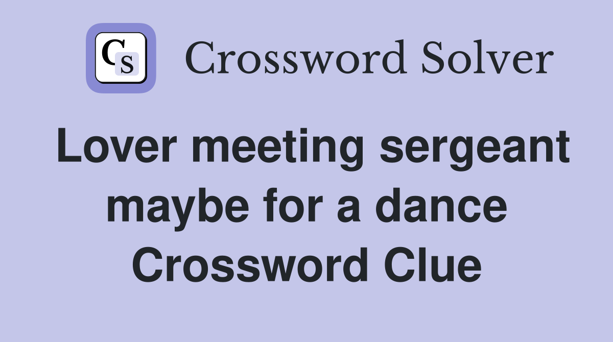 Lover meeting sergeant maybe for a dance Crossword Clue
