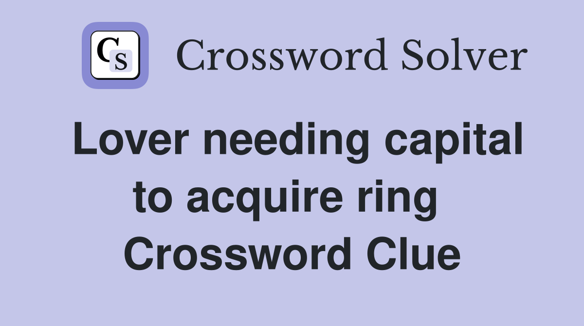 Lover needing capital to acquire ring  Crossword Clue