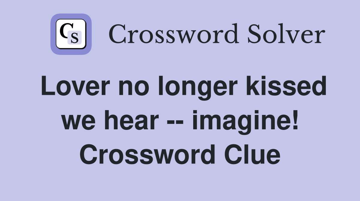 Lover no longer kissed we hear -- imagine! Crossword Clue