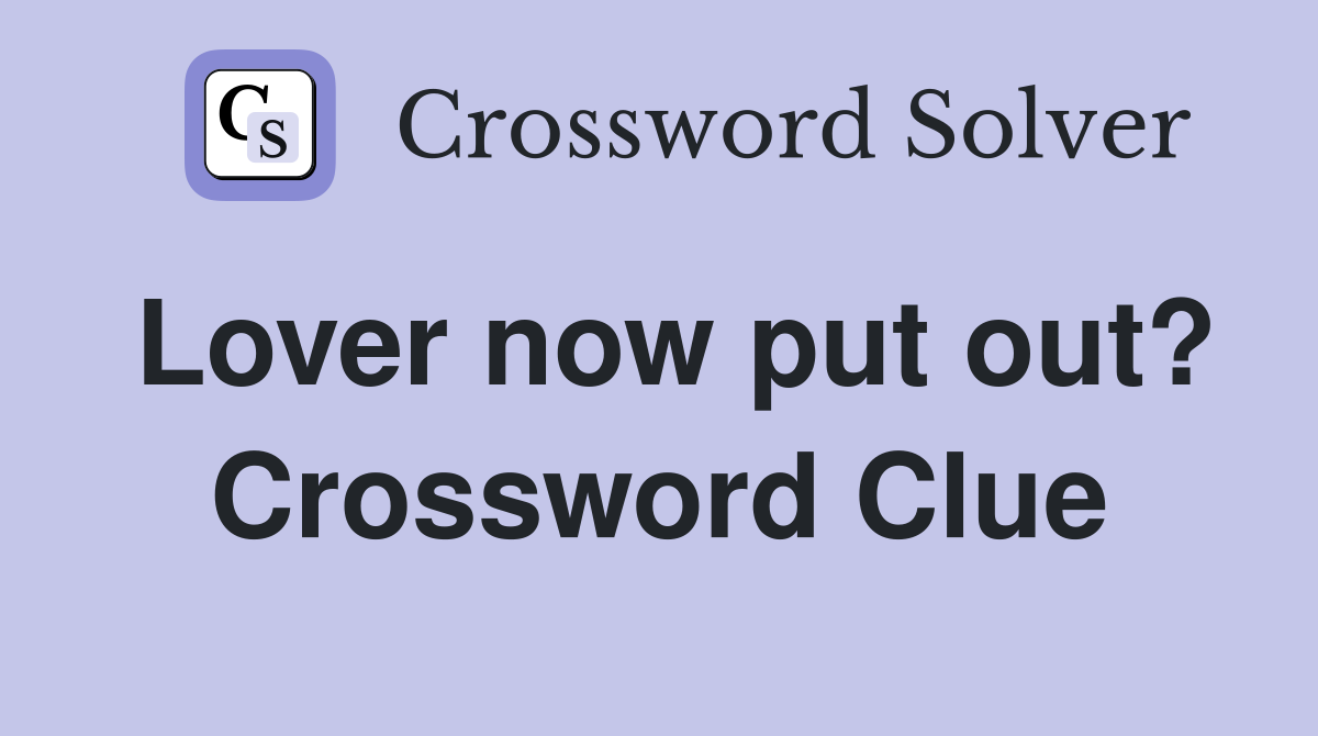 Lover now put out? Crossword Clue