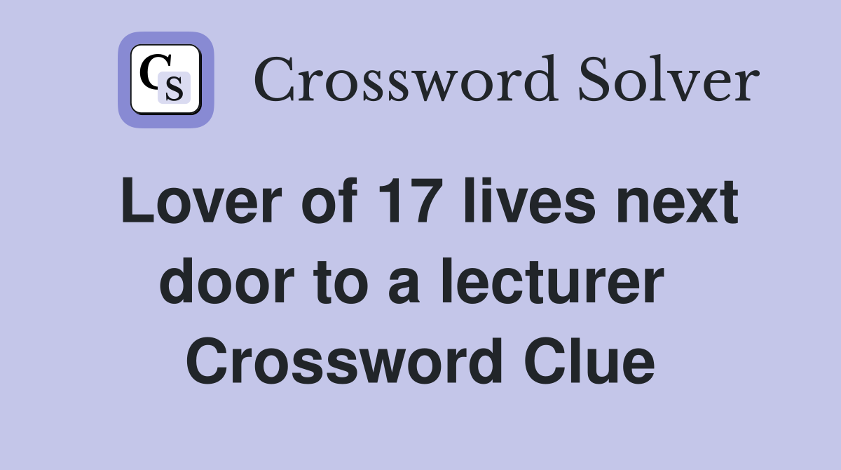 Lover of 17 lives next door to a lecturer  Crossword Clue