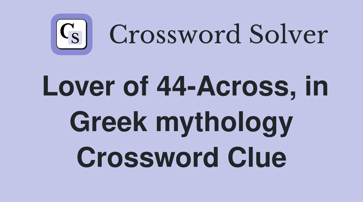 Lover of 44-Across, in Greek mythology Crossword Clue