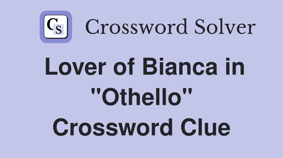 Lover of Bianca in "Othello" Crossword Clue