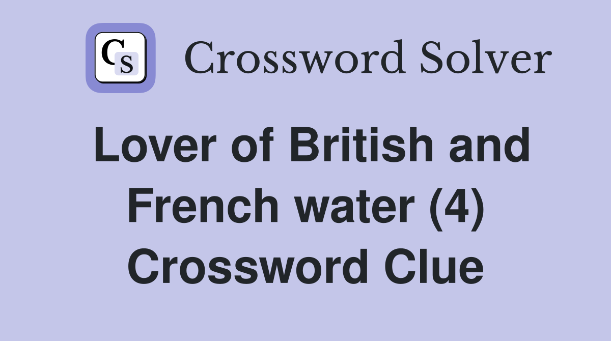 Lover of British and French water (4) Crossword Clue