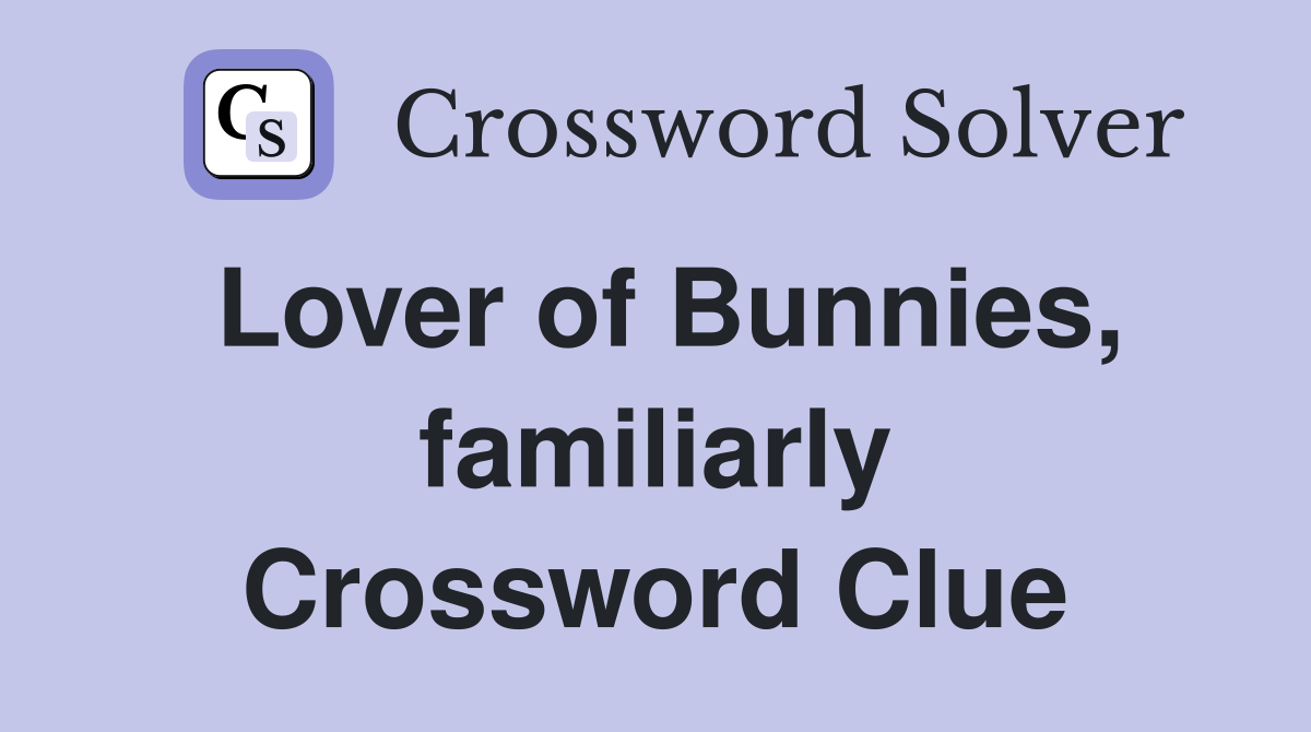 Lover of Bunnies, familiarly Crossword Clue