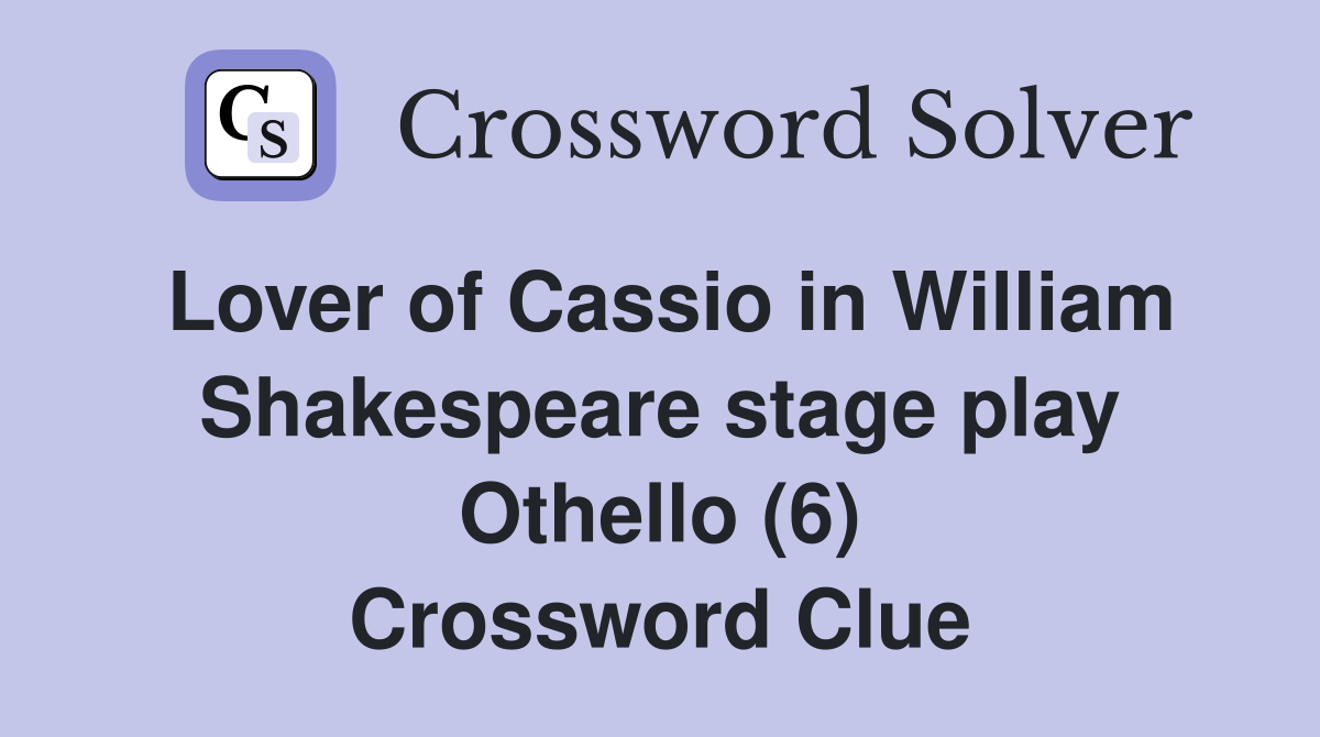 Lover of Cassio in William Shakespeare stage play Othello (6) Crossword Clue