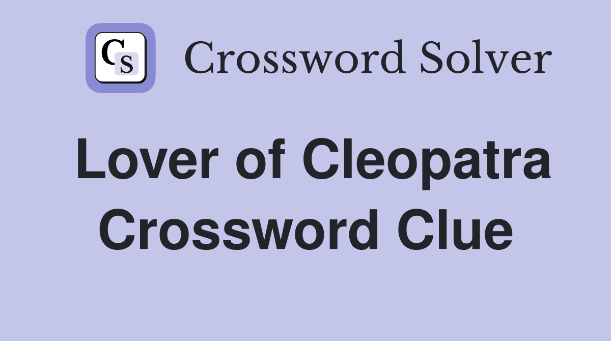 Lover of Cleopatra Crossword Clue