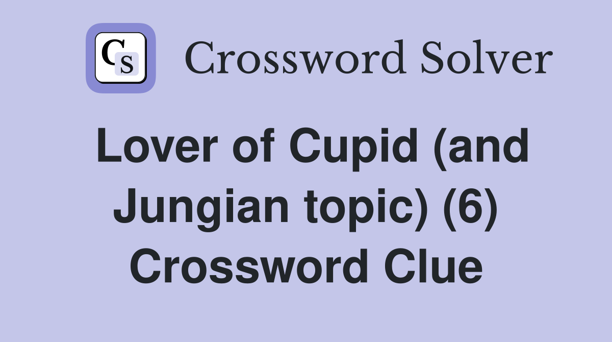 Lover of Cupid (and Jungian topic) (6) Crossword Clue