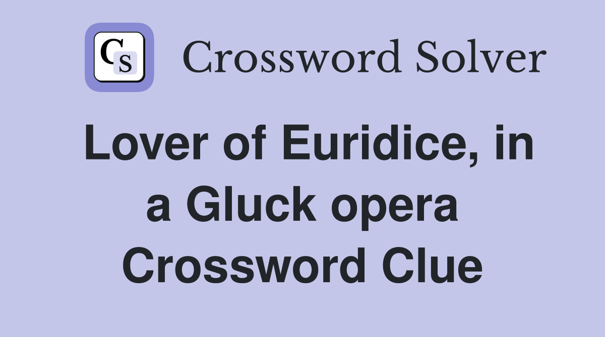 Lover of Euridice, in a Gluck opera Crossword Clue