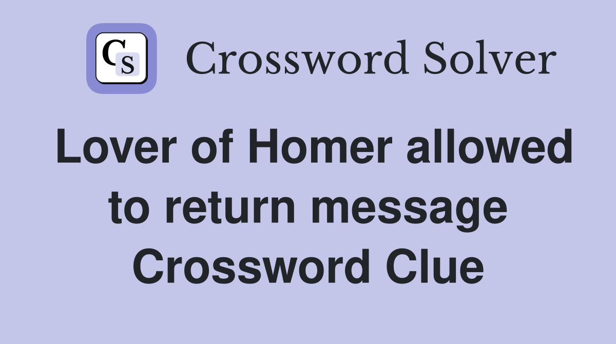 Lover of Homer allowed to return message Crossword Clue